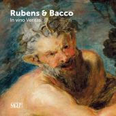 Bacco & Rubens. In vino veritas. Ediz. illustrata