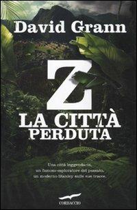 Z. La città perduta - David Grann - Libro Corbaccio 2010, Exploits | Libraccio.it