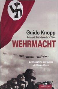 Wehrmacht. La macchina da guerra del Terzo Reich - Guido Knopp - Libro Corbaccio 2010, Saggi | Libraccio.it