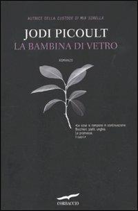 La bambina di vetro - Jodi Picoult - Libro Corbaccio 2010, Romance | Libraccio.it