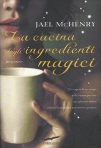 La cucina degli ingredienti magici - Jael McHenry - Libro Corbaccio 2011, Romance | Libraccio.it