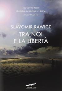 Tra noi e la libertà - Slavomir Rawicz - Libro Corbaccio 2011, Exploits | Libraccio.it