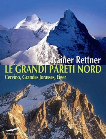 Le grandi pareti Nord. Cervino, Grandes Jorasses, Eiger - Rainer Rettner - Libro Corbaccio 2012, Exploits | Libraccio.it
