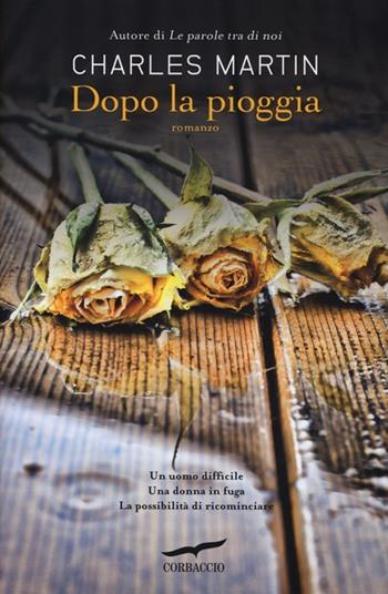 Dopo la pioggia - Charles Martin - Libro Corbaccio 2013, Romance | Libraccio.it