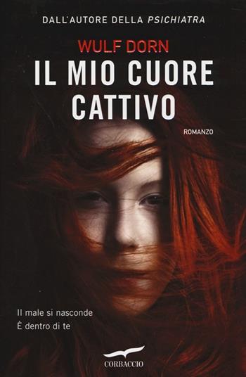 Il mio cuore cattivo - Wulf Dorn - Libro Corbaccio 2013, Top Thriller | Libraccio.it