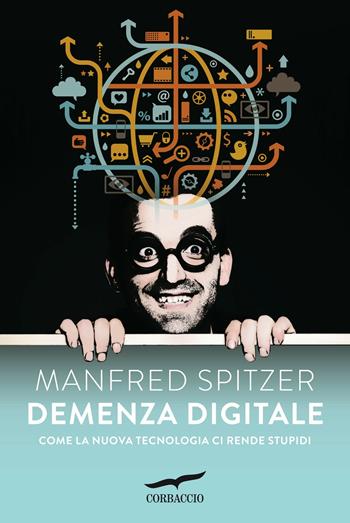 Demenza digitale. Come la nuova tecnologia ci rende stupidi - Manfred Spitzer - Libro Corbaccio 2013, I libri del benessere | Libraccio.it