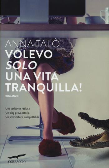 Volevo solo una vita tranquilla! - Anna Talò - Libro Corbaccio 2013, Romance | Libraccio.it
