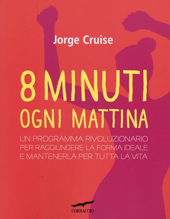 Otto minuti ogni mattina - Jorge Cruise - Libro Corbaccio 2014, I libri del benessere | Libraccio.it