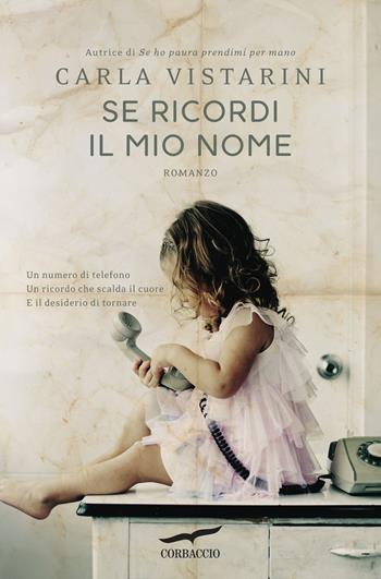 Se ricordi il mio nome - Carla Vistarini - Libro Corbaccio 2018, Narratori Corbaccio | Libraccio.it