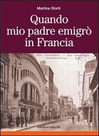Quando mio padre emigrò in Francia - Martine Storti - Libro Giacché Edizioni 2010, Novecento | Libraccio.it