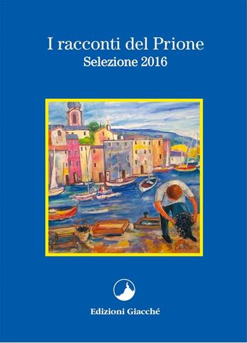 I racconti del Prione. Selezione 2016 - Paola Nascimben, Adriana Tasin, Martina Mainetti - Libro Giacché Edizioni 2016 | Libraccio.it