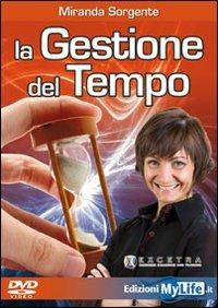 La gestione del tempo. Come trasformare lo stress in carburante. Con DVD - Miranda Sorgente - Libro My Life 2009 | Libraccio.it