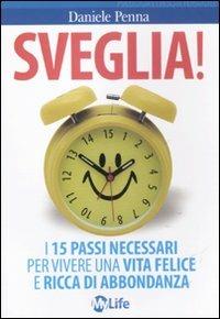 Sveglia! I 15 passi necessari per vivere una vita felice e ricca di abbondanza - Daniele Penna - Libro My Life 2011 | Libraccio.it
