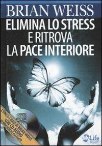 Elimina lo stress e ritrova la pace interiore. Con CD Audio - Brian L. Weiss - Libro My Life 2011 | Libraccio.it