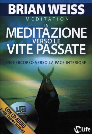 In meditazione verso le vite passate. Un percorso verso la pace interiore. Con CD Audio - Brian L. Weiss - Libro My Life 2012, Psicologia e crescita personale | Libraccio.it