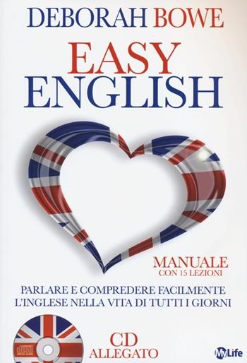 Easy english. Parlare e comprendere facilmente l'inglese nella vita di tutti i giorni. Con CD Audio - Deborah Bowe - Libro My Life 2012 | Libraccio.it