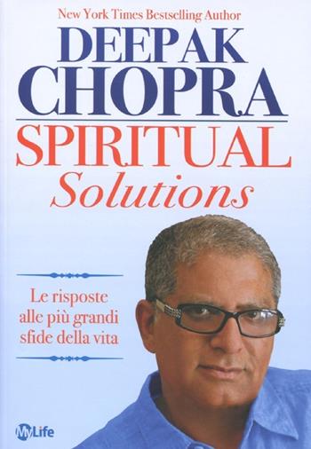 Spiritual solutions. Le risposte alle più grandi sfide della vita - Deepak Chopra - Libro My Life 2012, Psicologia e crescita personale | Libraccio.it