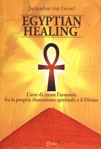 Egyptian healing®. L'arte di creare l'armonia fra la propria dimensione spirituale e il Divino - Jacqueline Van Gessel - Libro My Life 2013, Self Help | Libraccio.it