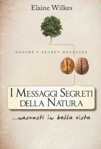 I messaggi segreti della natura... nascosti in bella vista - Elaine Wilkes - Libro My Life 2015, Self Help | Libraccio.it
