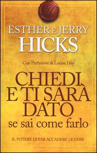 Chiedi e ti sarà dato se sai come farlo. Il potere di far accadere le cose - Esther Hicks, Jerry Hicks - Libro My Life 2014, Self Help | Libraccio.it