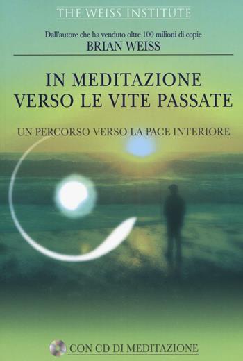 In meditazione verso le vite passate. Un percorso verso la pace interiore. Con CD Audio - Brian L. Weiss - Libro My Life 2016, Psicologia e crescita personale | Libraccio.it