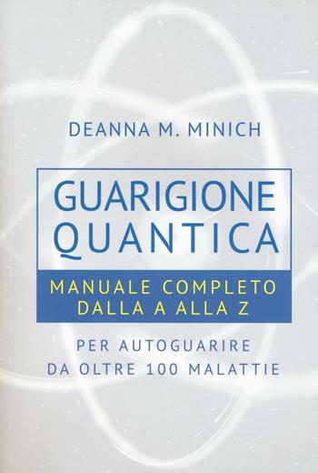 Guarigione quantica. Manuale completo dalla A alla Z per autoguarire da oltre 100 malattie - Deanna M. Minich - Libro My Life 2017 | Libraccio.it