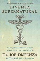 Diventa supernatural. Come fanno le persone comuni a realizzare cose straordinarie