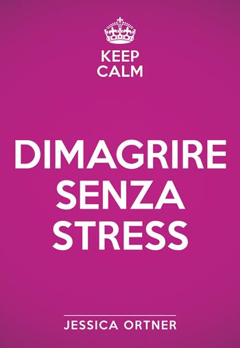 Keep calm. Dimagrire senza stress - Jessica Ortner - Libro My Life 2020 | Libraccio.it