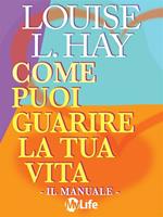   Come puoi guarire la tua vita. Il manuale