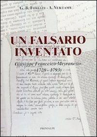 Un falsario inventato. Giuseppe Francesco Meyranesio (1728-1793) - G. Battista Fossati, A. Vertamy - Libro Ass. Primalpe Costanzo Martini 2014 | Libraccio.it