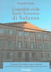 L'ospedale civile Sant'Antonio di Saluzzo. Evoluzione di un istituto messo a confronto con la Sanità nazionale e le altre realtà cuneesi (1246-2007)