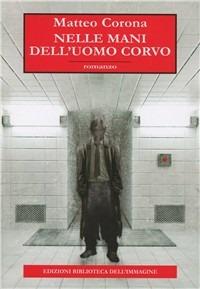 Nelle mani dell'uomo corvo - Matteo Corona - Libro Biblioteca dell'Immagine 2011, Inchiostro | Libraccio.it