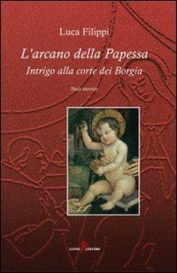 L'arcano della papessa. Intrigo alla corte dei Borgia - Luca Filippi - Libro Leone 2009, Orme | Libraccio.it