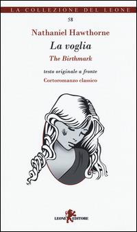 La voglia-The birthmark. Testo inglese a fronte - Nathaniel Hawthorne - Libro Leone 2015, I leoncini | Libraccio.it