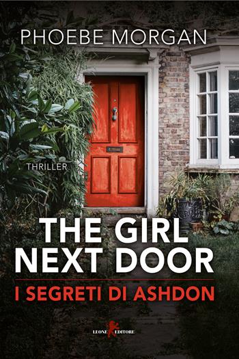 The girl next door. I segreti di Ashdon - Phoebe Morgan - Libro Leone 2019, Mistéria | Libraccio.it