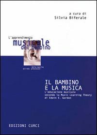 Il bambino e la musica. L'educazione musicale secondo la music learning theory di Edwin E. Gordon  - Libro Curci 2011 | Libraccio.it