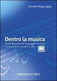 Dentro la musica. Guida all'ascolto del linguaggio musicale. la storia, le forme, gli autori - Daniela Magaraggia - Libro Curci 2013 | Libraccio.it