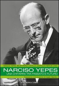 Narciso Yepes. Una chitarra tra passato e futuro - Leopoldo Neri, Belén Perez Castillo, Ignacio Yepes - Libro Curci 2015 | Libraccio.it