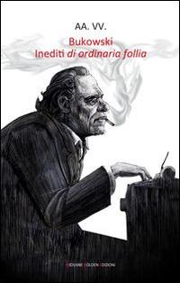 Bukowski. Inediti di ordinaria follia  - Libro Giovane Holden Edizioni 2014, Battitore libero | Libraccio.it