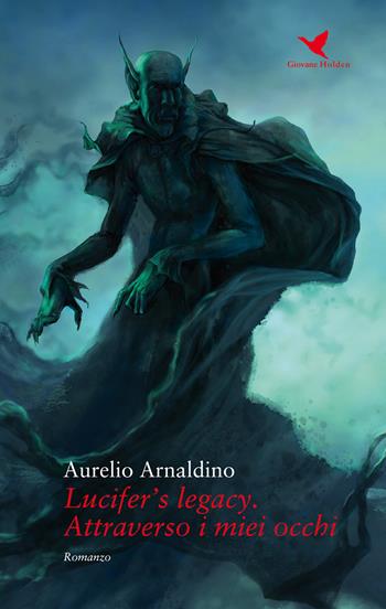 Lucifer's legacy. Attraverso i miei occhi - Aurelio Arnaldino - Libro Giovane Holden Edizioni 2017, Camelot | Libraccio.it