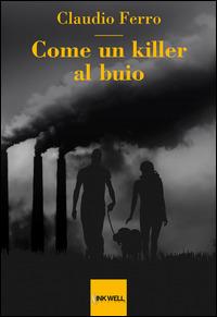 Come un killer al buio - Claudio Ferro - Libro Edizioni Brancato 2014, Inkwell Edizioni | Libraccio.it