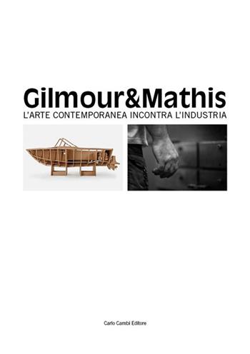 Gilmour & Mathis. L'arte contemporanea incontra l'industria. Ediz. multilingue - Luca Beatrice - Libro Cambi 2014 | Libraccio.it
