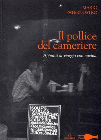 Il pollice del cameriere. Appunti di viaggio con cucina - Mario Paternostro - Libro De Ferrari 2009 | Libraccio.it