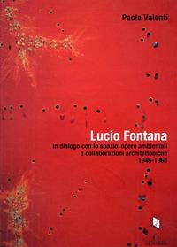 Lucio Fontana in dialogo con lo spazio: opere ambientali e collaborazioni architettoniche (1964-1968) - Paola Valenti - Libro De Ferrari 2009, Cataloghi | Libraccio.it