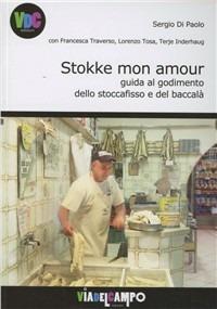 Stokke mon amour. Guida al godimento dello stoccafisso e del baccalà  - Libro De Ferrari 2012, Via del Campo | Libraccio.it