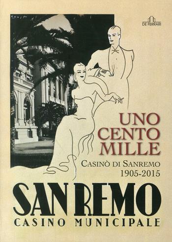 Uno, cento, mille casinò di Sanremo 1905-2015. Ediz. illustrata - Marzia Taruffi - Libro De Ferrari 2015 | Libraccio.it