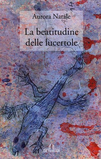 La beatitudine delle lucertole - Aurora Natale - Libro De Ferrari 2016, Oblò | Libraccio.it