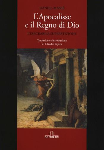 L' apocalisse e il regno di Dio. L'esecrabile superstizione - Daniel Massé - Libro De Ferrari 2016, Athenaeum | Libraccio.it