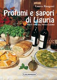 Profumi e sapori di Liguria. Piatti tipici dell'antica Liguria - Laura Rangoni - Libro Ligurpress 2009 | Libraccio.it