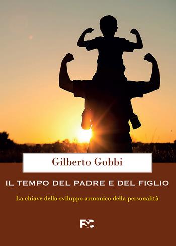 Il tempo del padre e del figlio. La chiave dello sviluppo armonico della personalità - Gilberto Gobbi - Libro Fede & Cultura 2021 | Libraccio.it